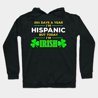 ny 364 Days A Year I'M Hispanic But Today I'M Irish Hoodie